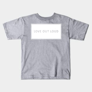 Love Out Loud Kids T-Shirt